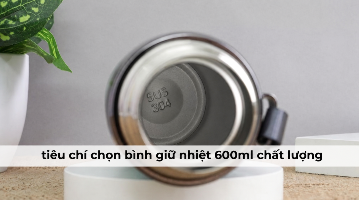 tiêu chí chọn bình giữ nhiệt 600ml