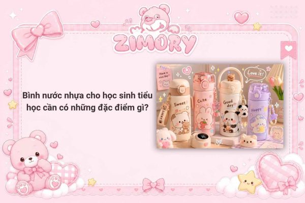 Bình nước nhựa cho học sinh tiểu học cần có những đặc điểm gì?