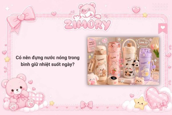 Có Nên Đựng Nước Nóng Trong Bình Giữ Nhiệt Suốt Ngày?